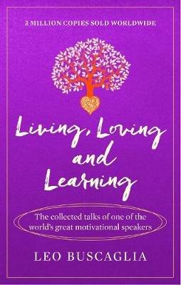 Living, Loving and Learning: The collected talks of one of the world’s great motivational speakers - Leo Buscaglia - cover