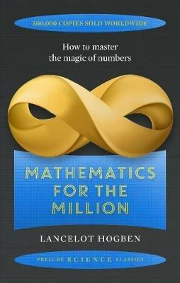 Mathematics for the Million: How to Master the Magic of Numbers - Lancelot Hogben - cover