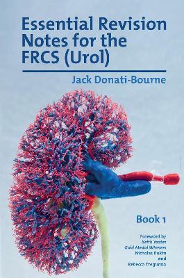 Essential Revision Notes for the FRCS (Urol) - Book 1: The essential revision book for candidates preparing for the Intercollegiate FRCS (Urol) Exam - Jack Donati-Bourne - cover