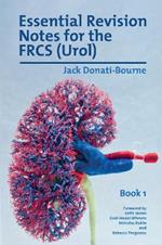 Essential Revision Notes for the FRCS (Urol) - Book 1: The essential revision book for candidates preparing for the Intercollegiate FRCS (Urol) Exam