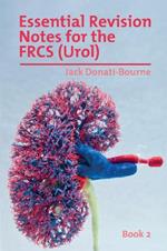 Essential Revision Notes for the FRCS (Urol) - Book 2: The essential revision book for candidates preparing for the Intercollegiate FRCS (Urol) Exam
