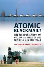 Atomic Blackmail: The Weaponisation of Nuclear Facilities During the Russia-Ukraine War