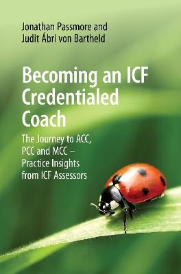 Becoming an ICF Credentialed Coach: The Journey to ACC, PCC and MCC - Practice Insights from ICF Assessors - cover