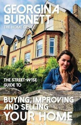 The Street-wise Guide to Buying, Improving and Selling Your Home - Georgina Burnett - cover
