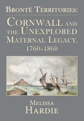 Bronte Territories: Cornwall and the Unexplored Maternal Legacy, 1760-1870 - Melissa Hardie - cover
