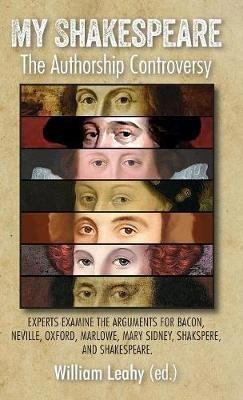 My Shakespeare: The Authorship Controversy: Experts examine the arguments for Bacon, Neville, Oxford, Marlowe, Mary Sidney, Shakspere, and Shakespeare. - cover