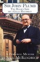Sir John Plumb: The Hidden Life of a Great Historian - Neil McKendrick - cover