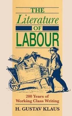 Literature of Labour: 200 Years of Working Class Writing - H. Gustav Klaus - cover