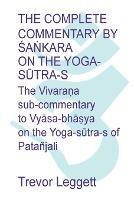 The Complete Commentary by Sa?kara on the Yoga Sutra-s: A Full Translation of the Newly Discovered Text - Trevor Leggett - cover