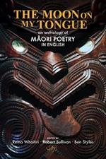 The Moon on My Tongue: An Anthology of Maori Poetry in English