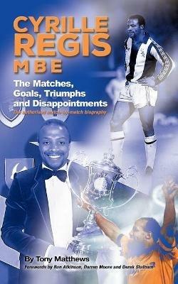 Cyrille Regis MBE: The Matches, Goals, Triumphs and Disappointments - Tony Matthews - cover