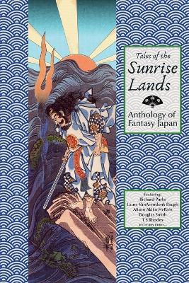 Tales of the Sunrise Lands: Anthology of Fantasy Japan - Richard Parks,Laura Van Arendonk Baugh - cover
