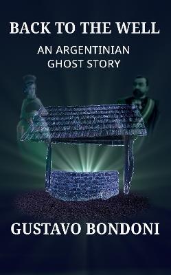 Back To The Well: An Argentinian Ghost Story - Gustavo Bondoni - cover