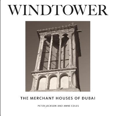 Windtower: The Merchant Houses of Dubai - Peter Jackson,Anne Coles - cover