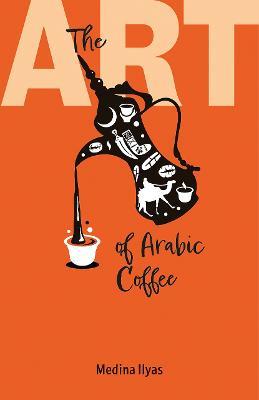 The Art of Arabic Coffee - Medina Ilyas - cover
