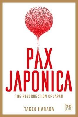 Pax Japonica: The Resurrection of Japan - Takeo Harada - cover