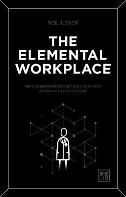 The Elemental Workplace: The 12 elements for creating a fantastic workplace for everyone - Neil Usher - cover