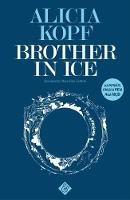 Brother in Ice: Longlisted for the 2020 International Dublin Literary Award - Alicia Kopf - cover