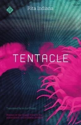Tentacle: Winner of the 2017 Grand Prize of the Association of Caribbean Writers - Rita Indiana - cover