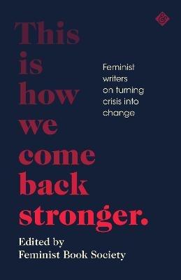 This Is How We Come Back Stronger: Feminist Writers On Turning Crisis Into Change - cover