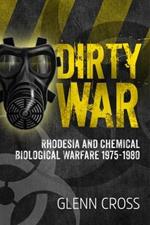 Dirty War: Rhodesia and Chemical Biological Warfare 1975-1980