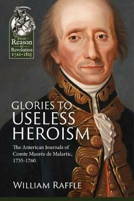 Glories to Useless Heroism: The Seven Years' War in North America from the French Journals of Comte Maurès De Malartic, 1755-1760 - cover