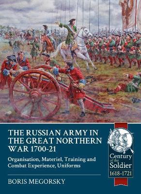 The Russian Army in the Great Northern War 1700-21: Organization, Material, Training and Combat Experience, Uniforms - Boris Megorsky - cover