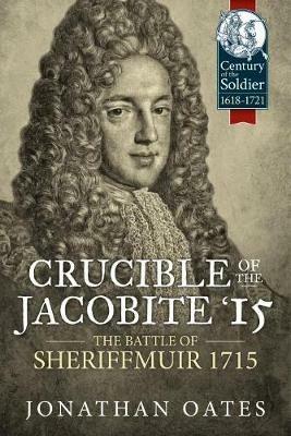 Crucible of the Jacobite '15: The Battle of Sheriffmuir 1715 - Jonathan Oates - cover