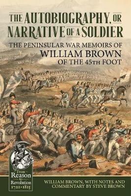 The Autobiography or Narrative of a Soldier: The Peninsular War Memoirs of William Brown of the 45th Foot - William Brown - cover