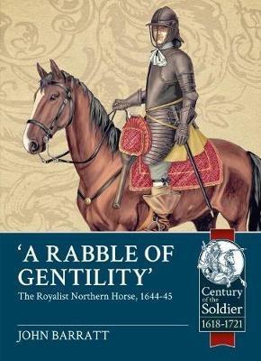 'A Rabble of Gentility': The Royalist Northern Horse, 1644-45 - John Barratt - cover