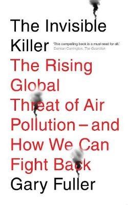 The Invisible Killer: The Rising Global Threat of Air Pollution - And How We Can Fight Back - Gary Fuller - cover