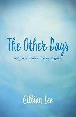 The Other Days: living with a brain tumour diagnosis - Gillian Lee - cover