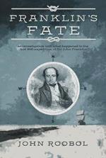 Franklin's Fate: an investigation into what happened to the lost 1845 expedition of Sir John Franklin