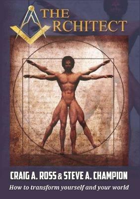 The Architect: How to transform yourself and your world - Craig A Ross Steve A Champion - cover
