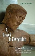 A Crack in Everything: Short Stories. Tales of hope and despair, regret and redemption