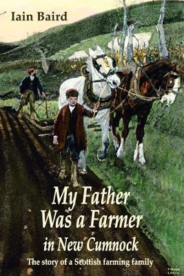 My father was a farmer in New Cumnock: The story of a Scottish farming family - Iain Baird - cover
