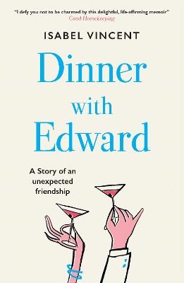 Dinner with Edward: A Story of an Unexpected Friendship - Isabel Vincent - cover