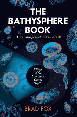 The Bathysphere Book: Effects of the Luminous Ocean Depths - Brad Fox - cover
