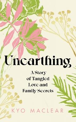 Unearthing: A Story of Tangled Love and Family Secrets - Kyo Maclear - cover