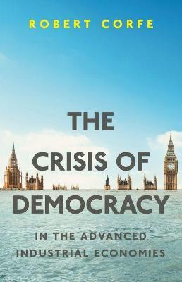 The Crisis of Democracy: In the Advanced Industrial Economies - Robert Corfe - cover