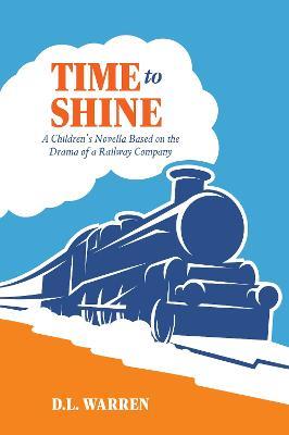 Time to Shine: A Children's Novella Based on the Drama of a Railway Company - D. L. Warren - cover