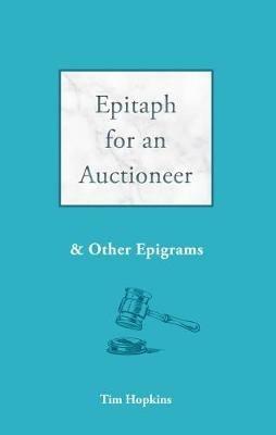 Epitaph for an Auctioneer: And Other Epigrams - Tim Hopkins - cover