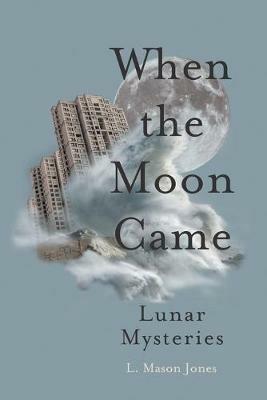 When the Moon Came: Lunar Mysteries - L. Mason Jones - cover