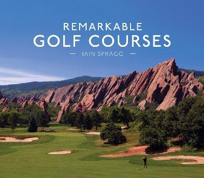 Remarkable Golf Courses - Iain T. Spragg - cover