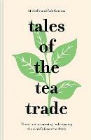 Tales of the Tea Trade: The Secret to Sourcing and Enjoying the World's Favourite Drink - Michelle Comins,Rob Comins - cover