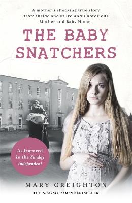 The Baby Snatchers: A mother's shocking true story from inside one of Ireland's notorious Mother and Baby Homes - Mary Creighton - cover