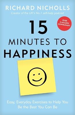 15 Minutes to Happiness: Easy, Everyday Exercises to Help You Be The Best You Can Be - Richard Nicholls - cover