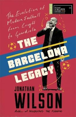 The Barcelona Legacy: Guardiola, Mourinho and the Fight For Football's Soul - Jonathan Wilson - cover