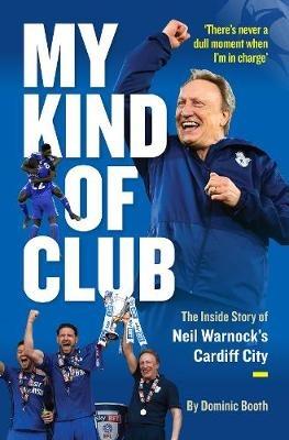 My Kind of Club: The Inside Story of Neil Warnock's Cardiff City - Dominic Booth - cover