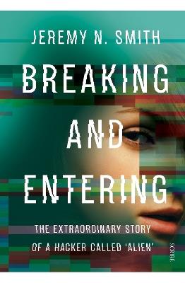 Breaking and Entering: the extraordinary story of a hacker called 'Alien' - Jeremy N. Smith - cover